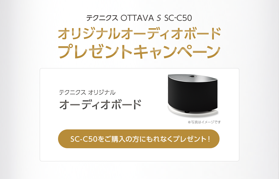 テクニクス OTTAVA S SC-C50 オリジナルオーディオボード プレゼントキャンペーン SC-C50をご購入の方に、テクニクスオリジナルオーディオボードをプレゼント！