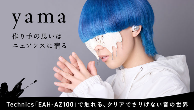 yama 作り手の思いはニュアンスに宿る Technics「EAH-AZ100」で触れる、クリアでさりげない音の世界