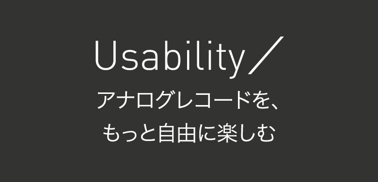 Usability／アナログレコードを、もっと自由に楽しむ